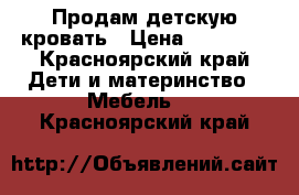 Продам детскую кровать › Цена ­ 12 000 - Красноярский край Дети и материнство » Мебель   . Красноярский край